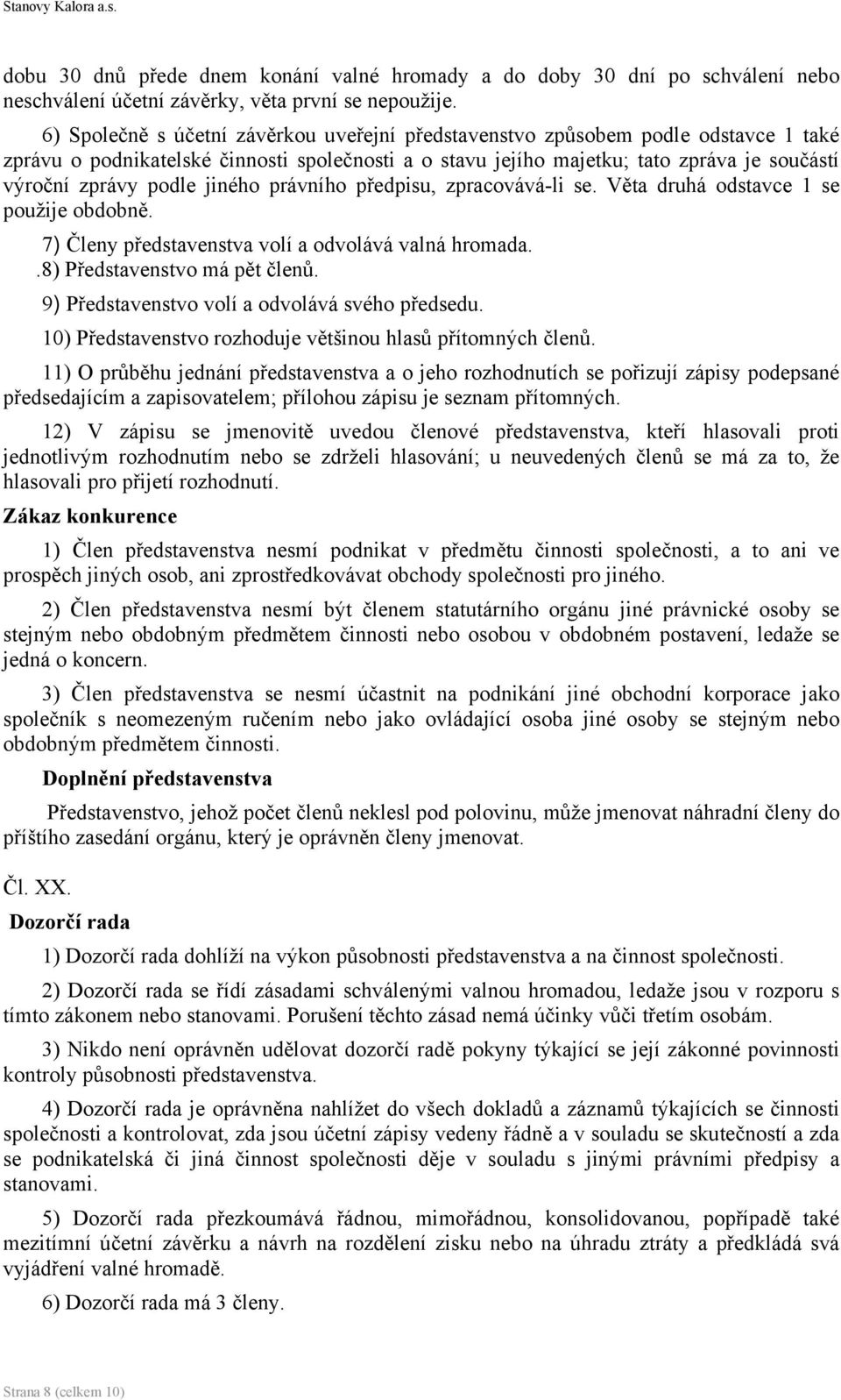 jiného právního předpisu, zpracovává-li se. Věta druhá odstavce 1 se použije obdobně. 7) Členy představenstva volí a odvolává valná hromada..8) Představenstvo má pět členů.