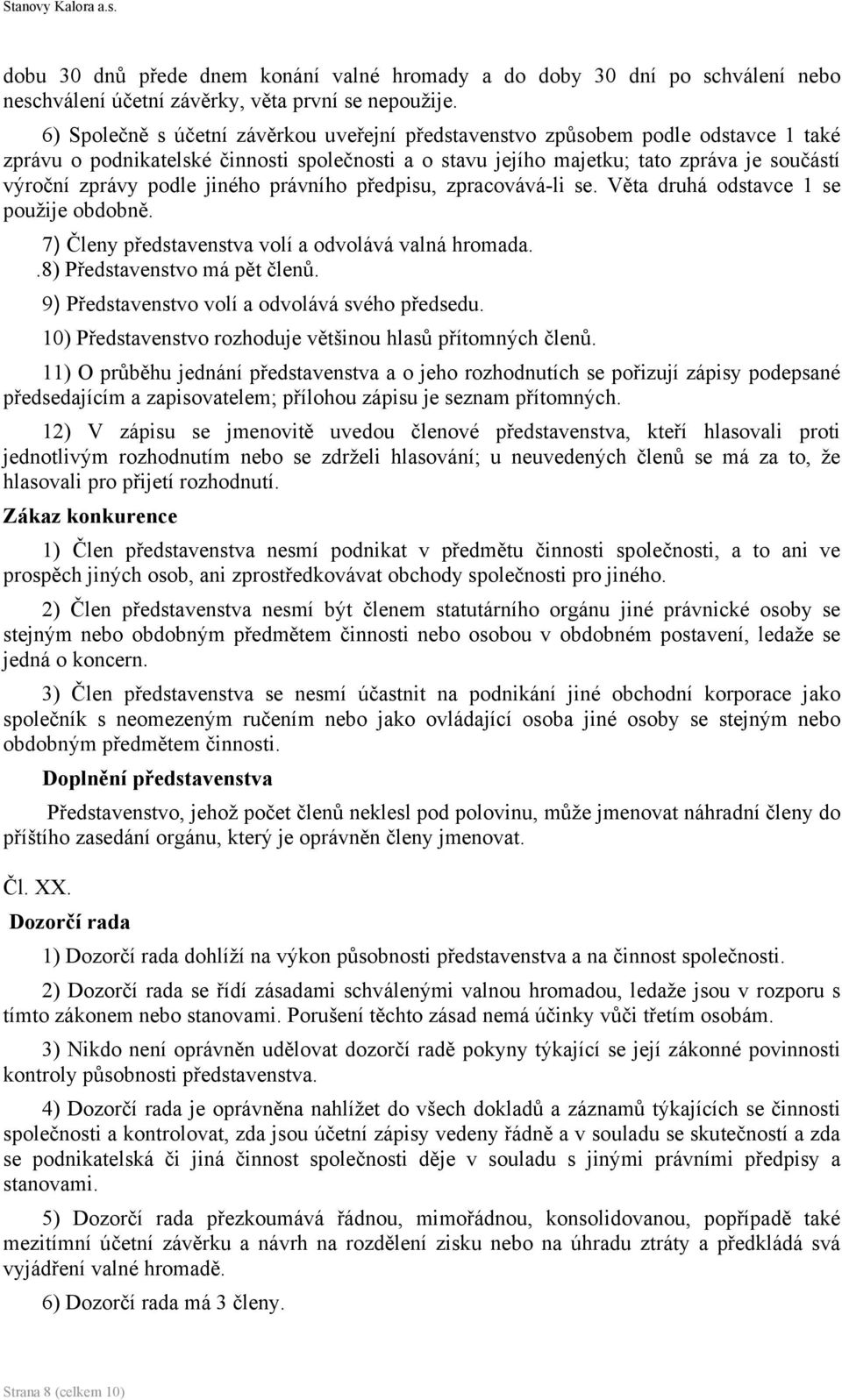 jiného právního předpisu, zpracovává-li se. Věta druhá odstavce 1 se použije obdobně. 7) Členy představenstva volí a odvolává valná hromada..8) Představenstvo má pět členů.