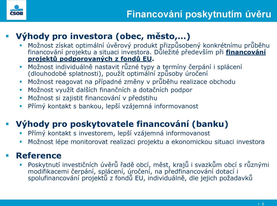 Možnost individuálně nastavit různé typy a termíny čerpání i splácení (dlouhodobé splatnosti), použít optimální způsoby úročení Možnost reagovat na případné změny v průběhu realizace obchodu Možnost