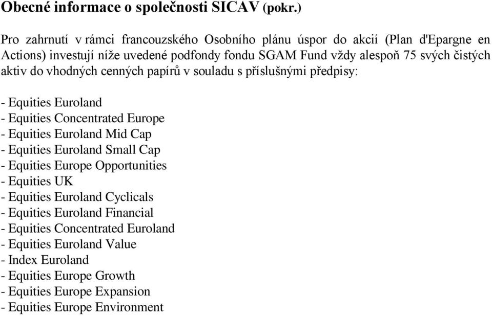 svých čistých aktiv do vhodných cenných papírů v souladu s příslušnými předpisy: - Equities Euroland - Equities Concentrated Europe - Equities Euroland Mid Cap -