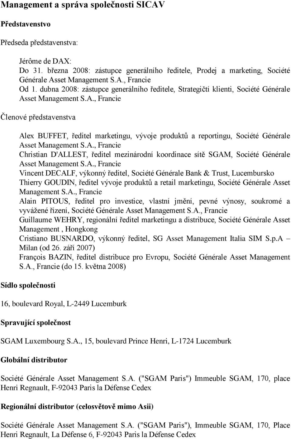 A., Francie Christian D'ALLEST, ředitel mezinárodní koordinace sítě SGAM, Société Générale Asset Management S.A., Francie Vincent DECALF, výkonný ředitel, Société Générale Bank & Trust, Lucembursko Thierry GOUDIN, ředitel vývoje produktů a retail marketingu, Société Générale Asset Management S.