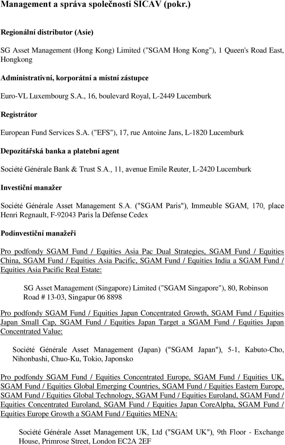 A. ("EFS"), 17, rue Antoine Jans, L-1820 Lucemburk Depozitářská banka a platební agent Société Générale Bank & Trust S.A., 11, avenue Emile Reuter, L-2420 Lucemburk Investiční manaţer Société Générale Asset Management S.