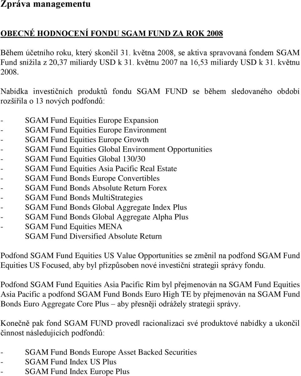 Nabídka investičních produktů fondu SGAM FUND se během sledovaného období rozšířila o 13 nových podfondů: - SGAM Fund Equities Europe Expansion - SGAM Fund Equities Europe Environment - SGAM Fund
