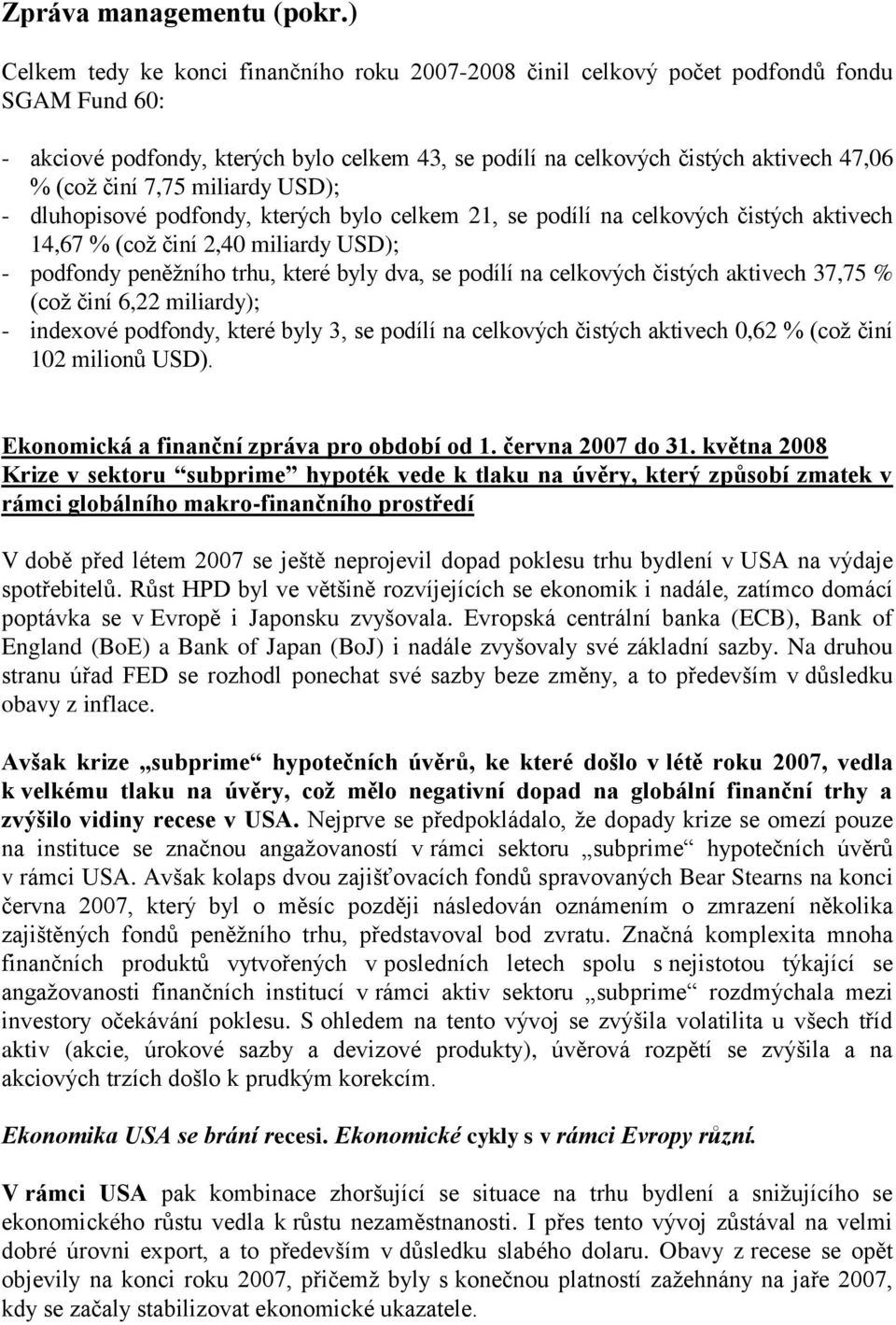 7,75 miliardy USD); - dluhopisové podfondy, kterých bylo celkem 21, se podílí na celkových čistých aktivech 14,67 % (coţ činí 2,40 miliardy USD); - podfondy peněţního trhu, které byly dva, se podílí