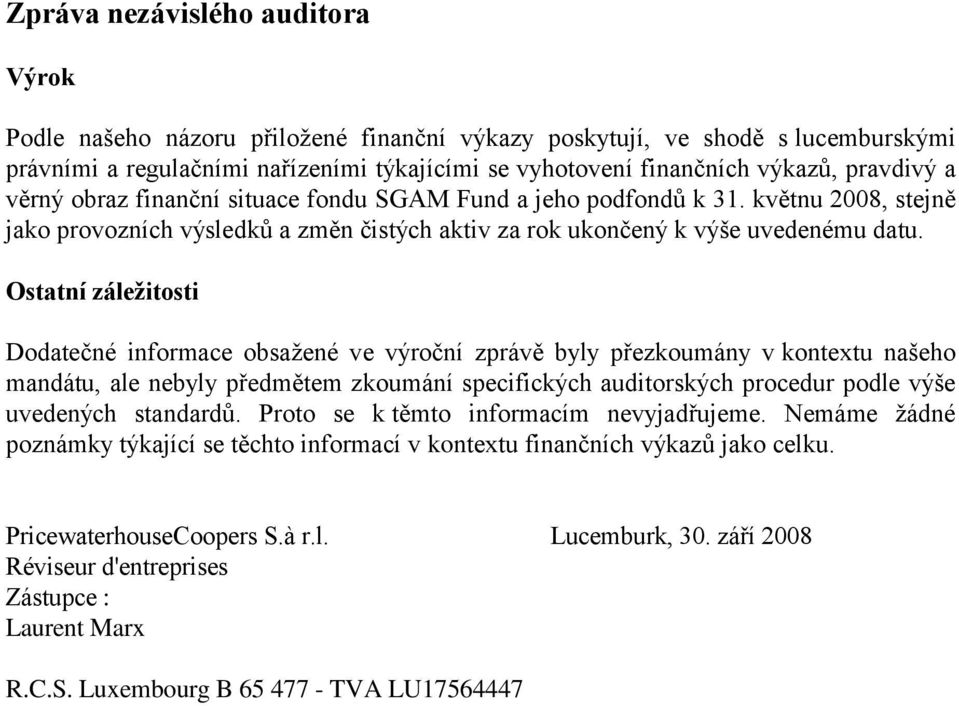 Ostatní záleţitosti Dodatečné informace obsaţené ve výroční zprávě byly přezkoumány v kontextu našeho mandátu, ale nebyly předmětem zkoumání specifických auditorských procedur podle výše uvedených
