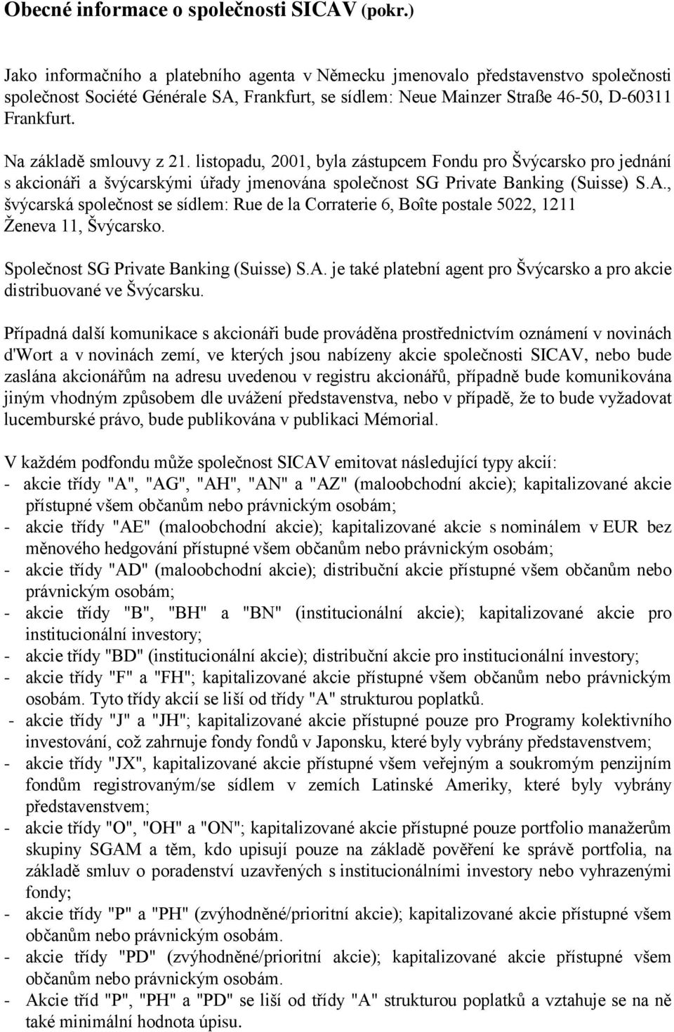 Na základě smlouvy z 21. listopadu, 2001, byla zástupcem Fondu pro Švýcarsko pro jednání s akcionáři a švýcarskými úřady jmenována společnost SG Private Banking (Suisse) S.A.