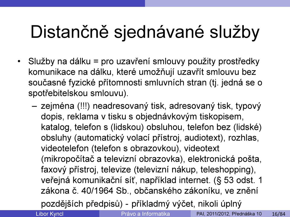 !!) neadresovaný tisk, adresovaný tisk, typový dopis, reklama v tisku s objednávkovým tiskopisem, katalog, telefon s (lidskou) obsluhou, telefon bez (lidské) obsluhy (automatický volací přístroj,