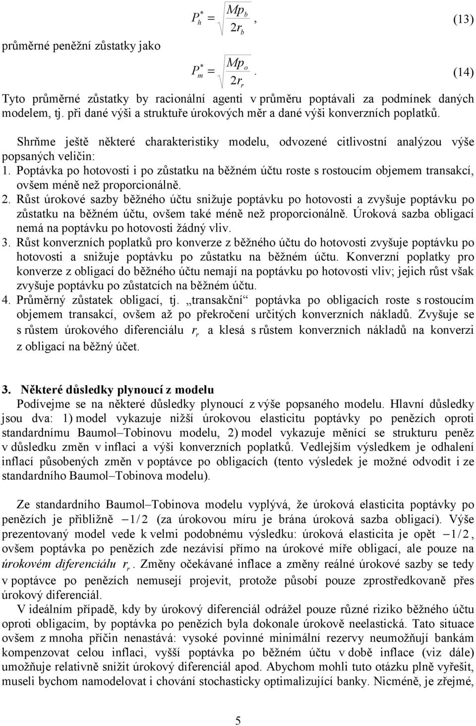 Poptávka po hotovosti i po zůstatku na ěžném účtu oste s ostoucím ojemem tansakcí, ovšem méně než popocionálně.