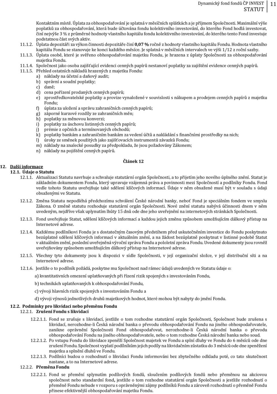 kolektivního investování, do kterého tento Fond investuje podstatnou část svých aktiv. 11.1.2. Úplata depozitáři za výkon činnosti depozitáře činí 0,07 % ročně z hodnoty vlastního kapitálu Fondu.