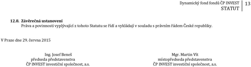 vykládají v souladu s právním řádem České republiky. V Praze dne 29.