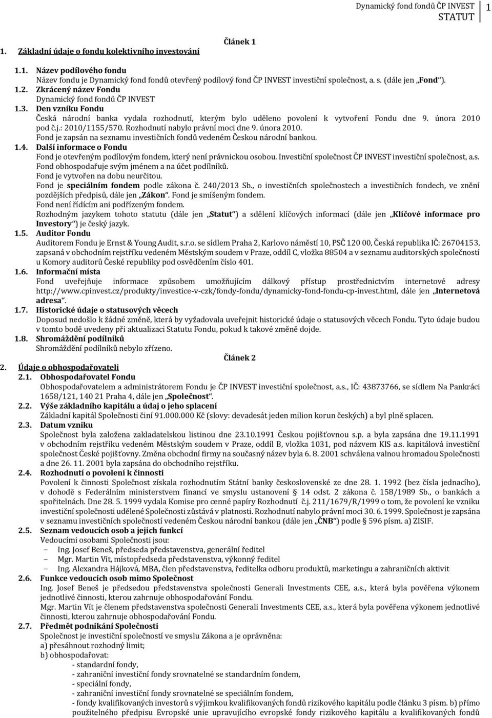 : 2010/1155/570. Rozhodnutí nabylo právní moci dne 9. února 2010. Fond je zapsán na seznamu investičních fondů vedeném Českou národní bankou. 1.4.