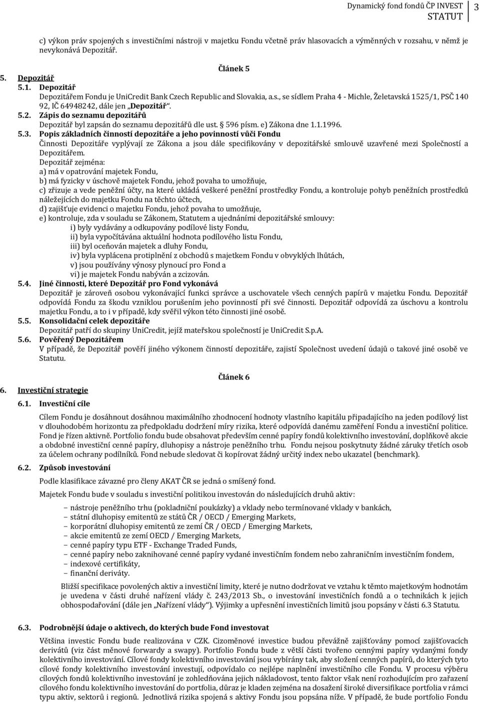 /1, PSČ 140 92, IČ 64948242, dále jen Depozitář. 5.2. Zápis do seznamu depozitářů Depozitář byl zapsán do seznamu depozitářů dle ust. 596 písm. e) Zákona dne 1.1.1996. 5.3.