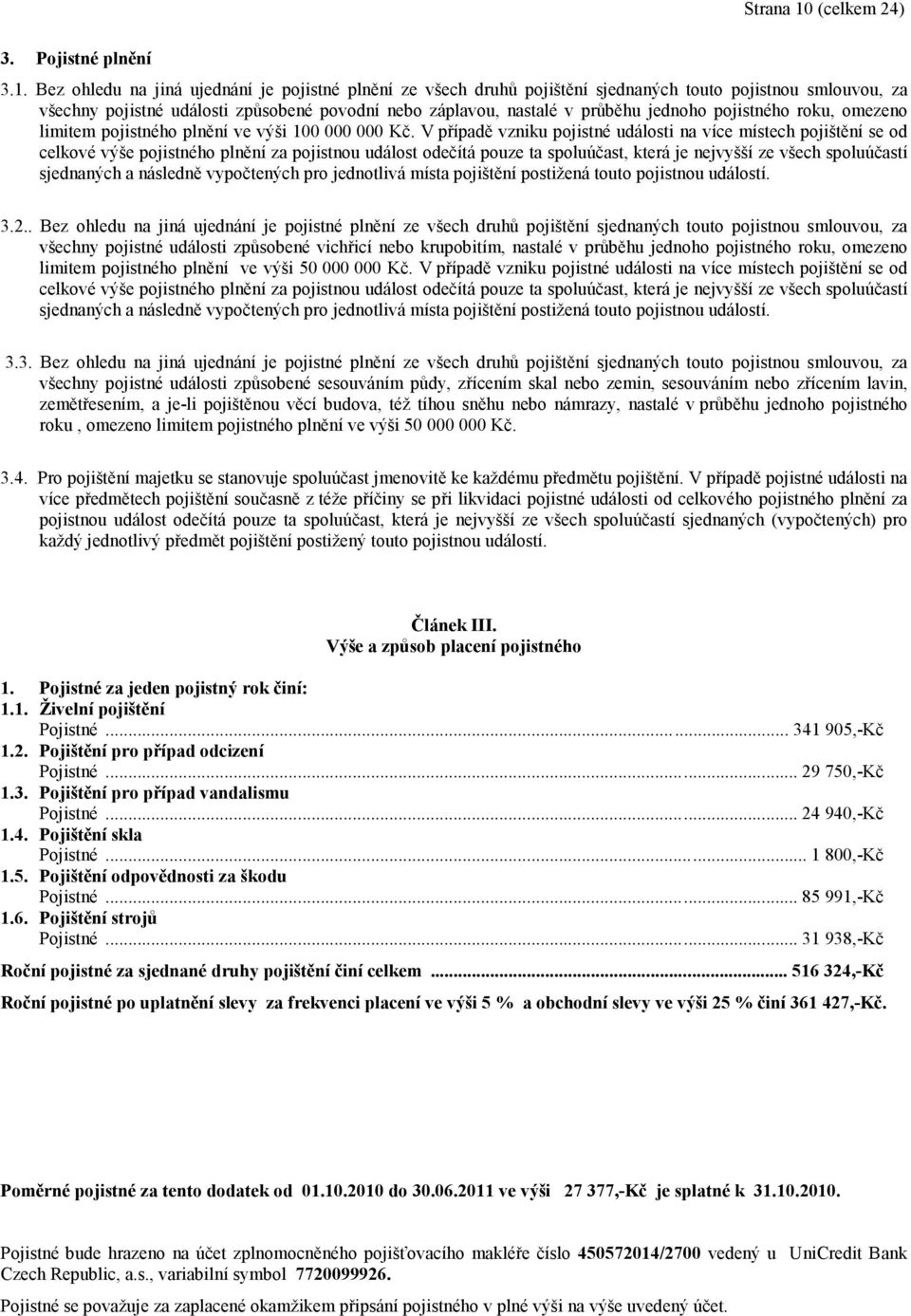 Bez ohledu na jiná ujednání je pojistné plnění ze všech druhů pojištění sjednaných touto pojistnou smlouvou, za všechny pojistné události způsobené povodní nebo záplavou, nastalé v průběhu jednoho