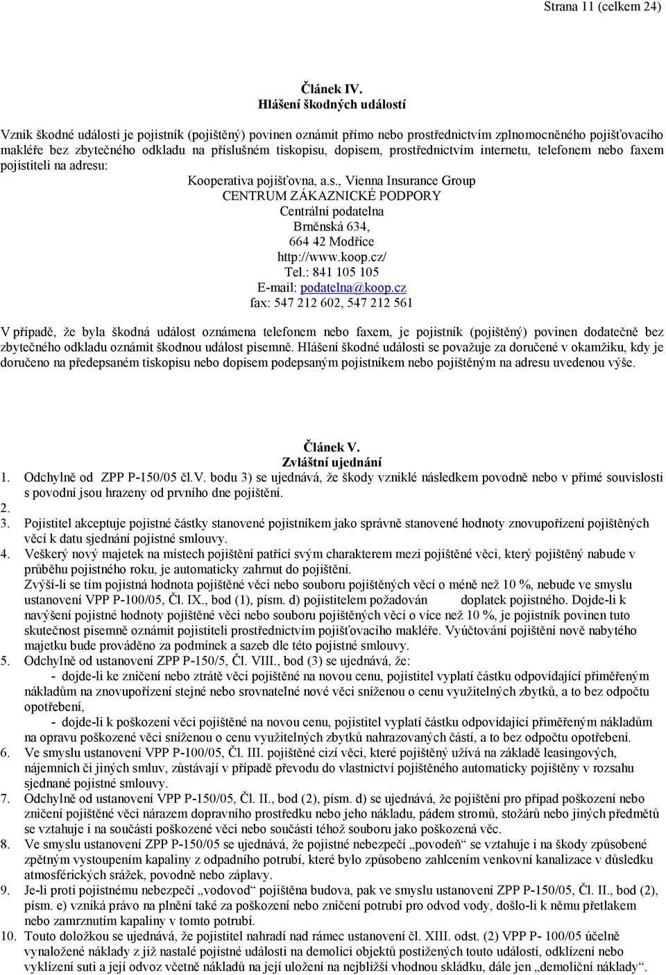 tiskopisu, dopisem, prostřednictvím internetu, telefonem nebo faxem pojistiteli na adresu: Kooperativa pojišťovna, a.s., Vienna Insurance Group CENTRUM ZÁKAZNICKÉ PODPORY Centrální podatelna Brněnská 634, 664 42 Modřice http://www.