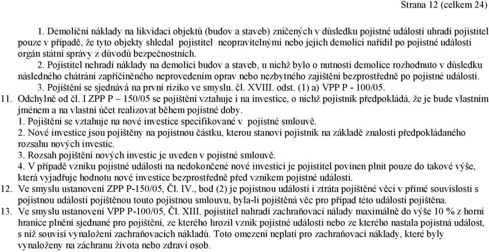 demolici nařídil po pojistné události orgán státní správy z důvodů bezpečnostních. 2.