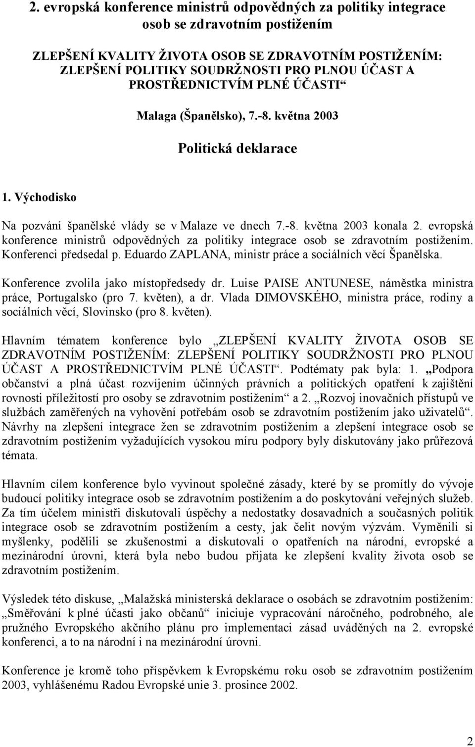 evropská konference ministrů odpovědných za politiky integrace osob se zdravotním postižením. Konferenci předsedal p. Eduardo ZAPLANA, ministr práce a sociálních věcí Španělska.