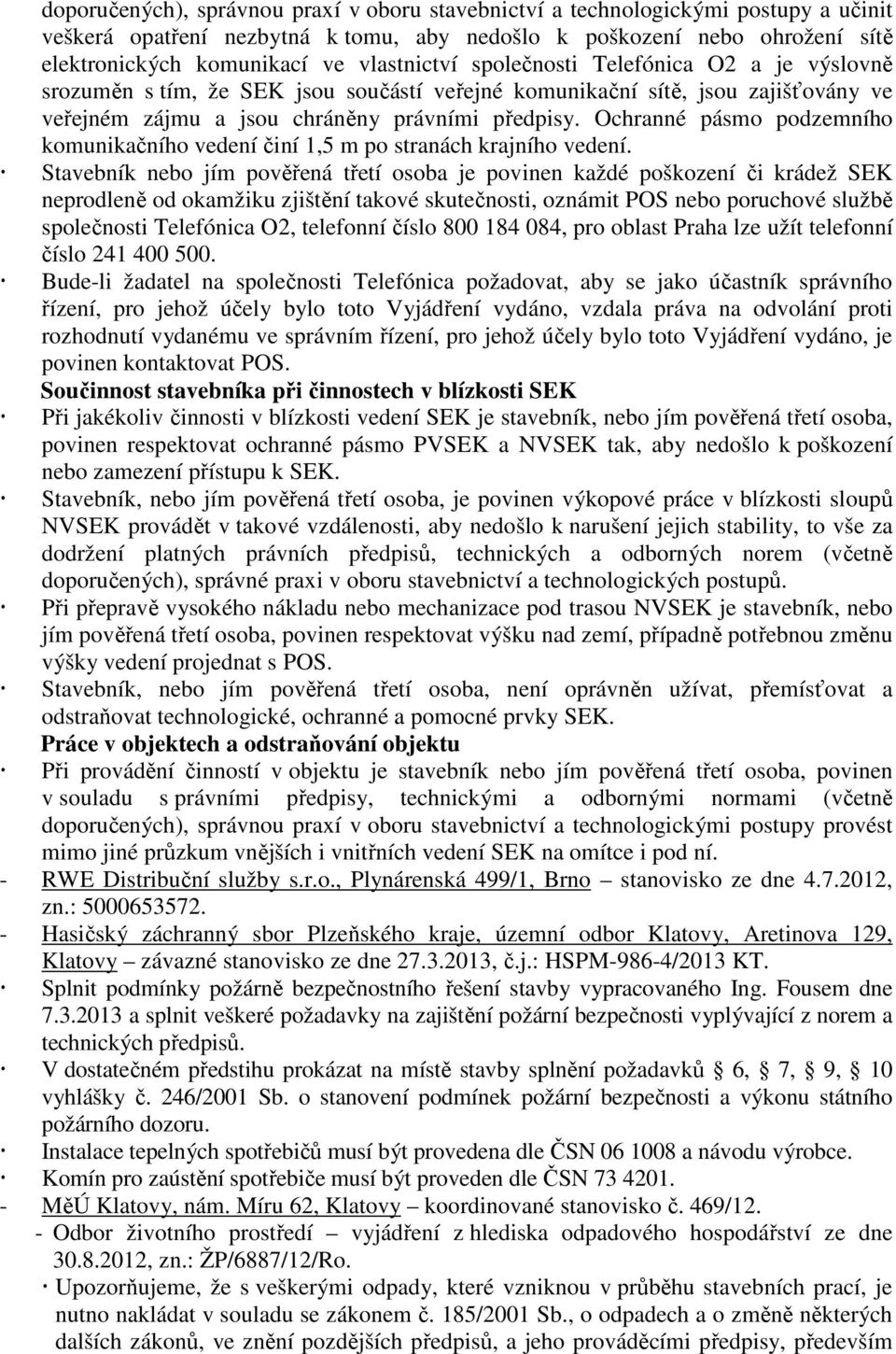 Ochranné pásmo podzemního komunikačního vedení činí 1,5 m po stranách krajního vedení.