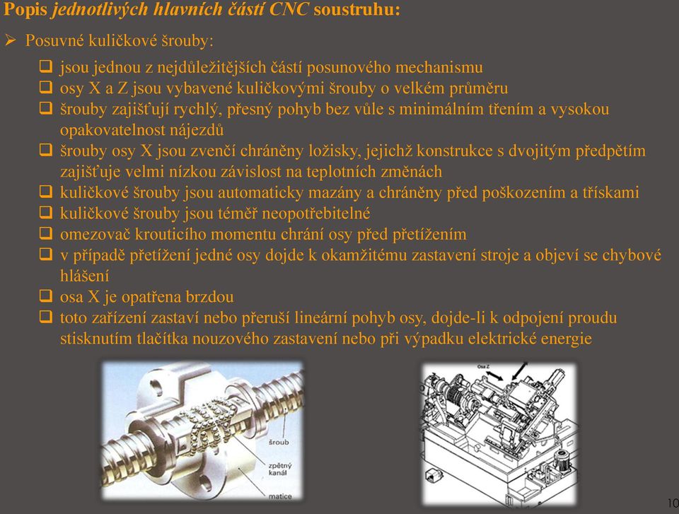 šrouby jsou automaticky mazány a chráněny před poškozením a třískami kuličkové šrouby jsou téměř neopotřebitelné omezovač krouticího momentu chrání osy před přetížením v případě přetížení jedné osy