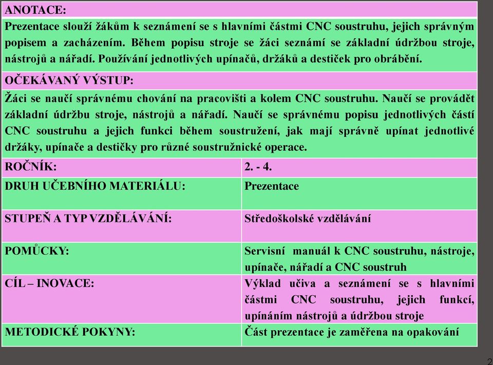 OČEKÁVANÝ VÝSTUP: Žáci se naučí správnému chování na pracovišti a kolem CNC soustruhu. Naučí se provádět základní údržbu stroje, nástrojů a nářadí.