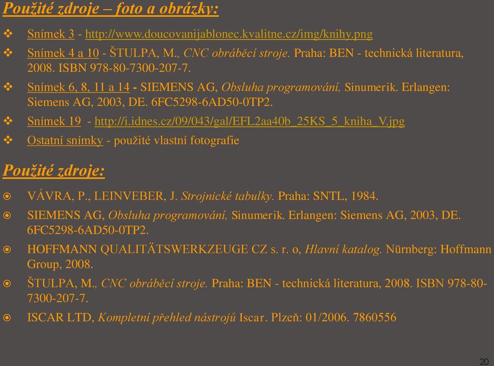 cz/09/043/gal/efl2aa40b_25ks_5_kniha_v.jpg Ostatní snímky - použité vlastní fotografie Použité zdroje: VÁVRA, P., LEINVEBER, J. Strojnické tabulky. Praha: SNTL, 1984.