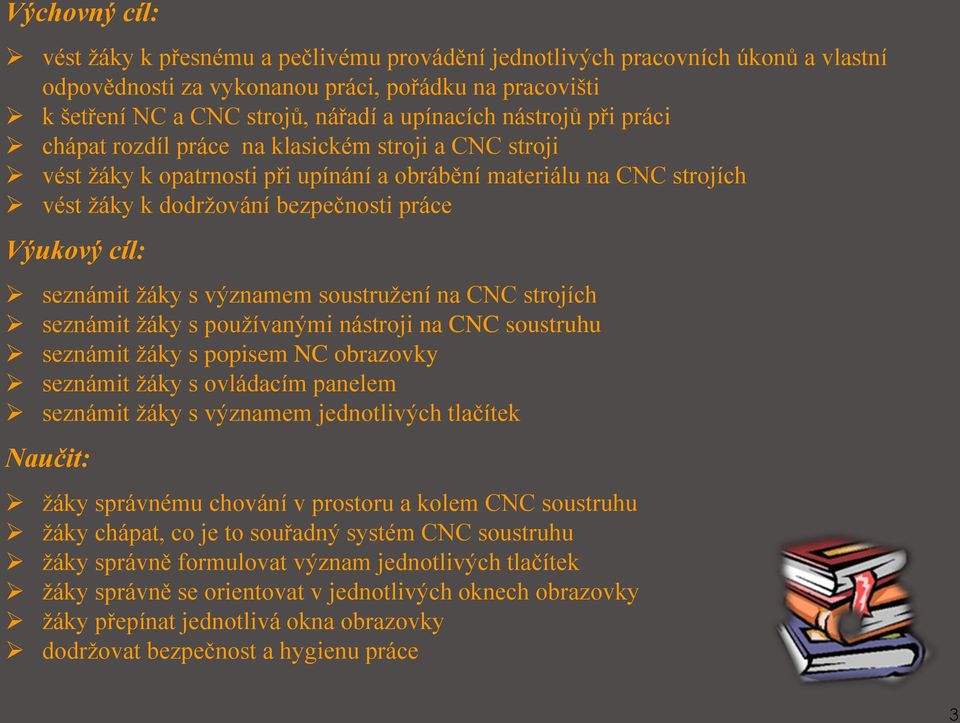 seznámit žáky s významem soustružení na CNC strojích seznámit žáky s používanými nástroji na CNC soustruhu seznámit žáky s popisem NC obrazovky seznámit žáky s ovládacím panelem seznámit žáky s