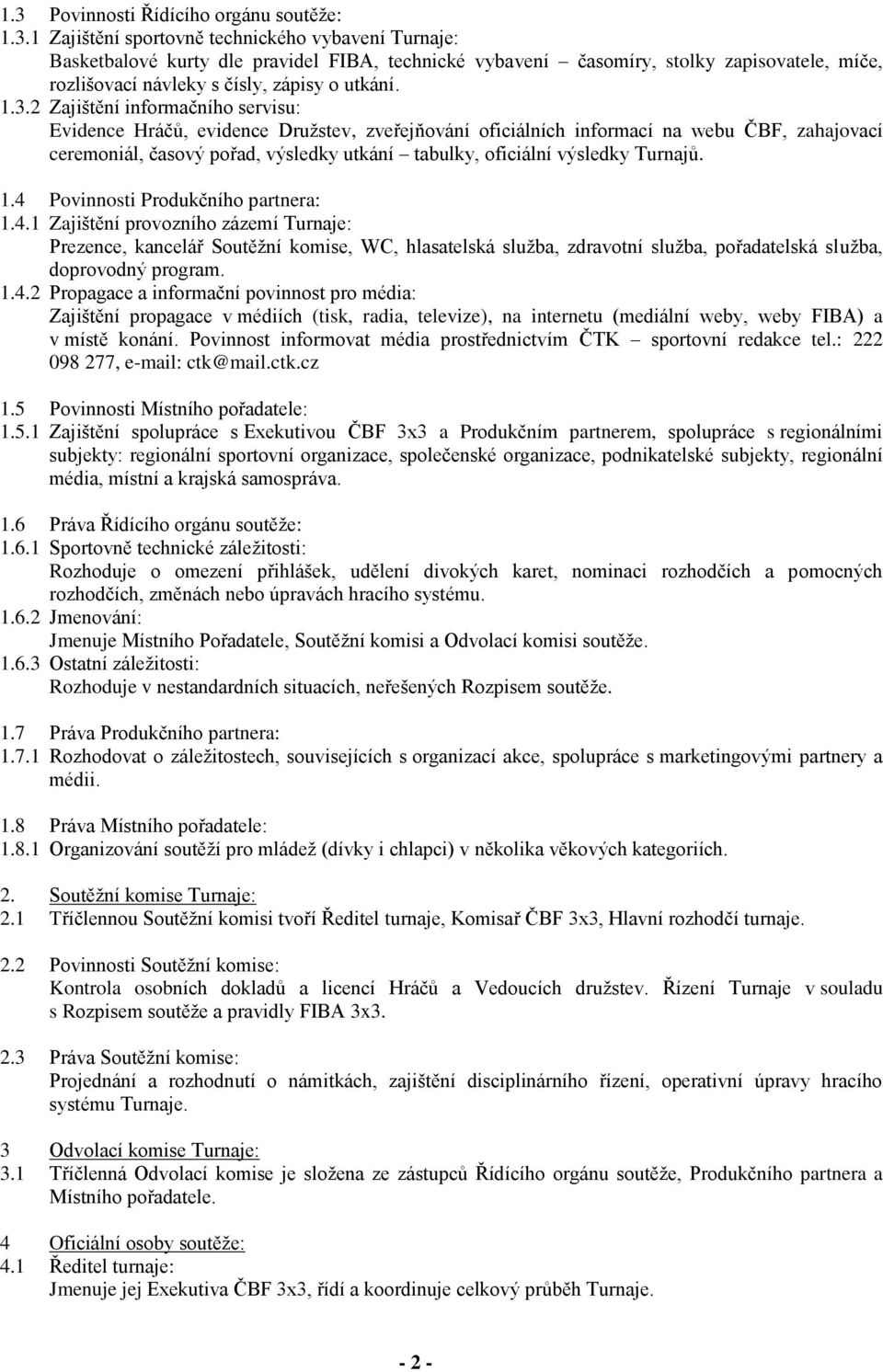 výsledky Turnajů. 1.4 Povinnosti Produkčního partnera: 1.4.1 Zajištění provozního zázemí Turnaje: Prezence, kancelář Soutěžní komise, WC, hlasatelská služba, zdravotní služba, pořadatelská služba, doprovodný program.