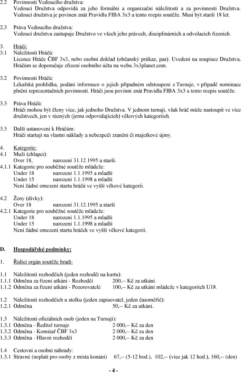 3 Práva Vedoucího družstva: Vedoucí družstva zastupuje Družstvo ve všech jeho právech, disciplinárních a odvolacích řízeních. 3. Hráči: 3.