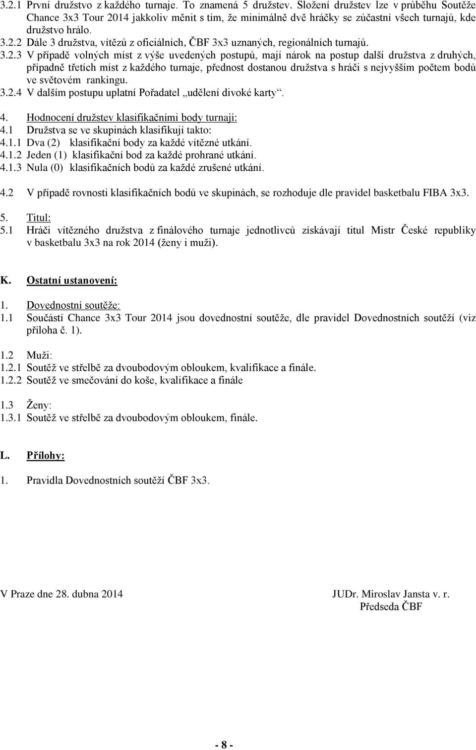 3.2.3 V případě volných míst z výše uvedených postupů, mají nárok na postup další družstva z druhých, případně třetích míst z každého turnaje, přednost dostanou družstva s hráči s nejvyšším počtem