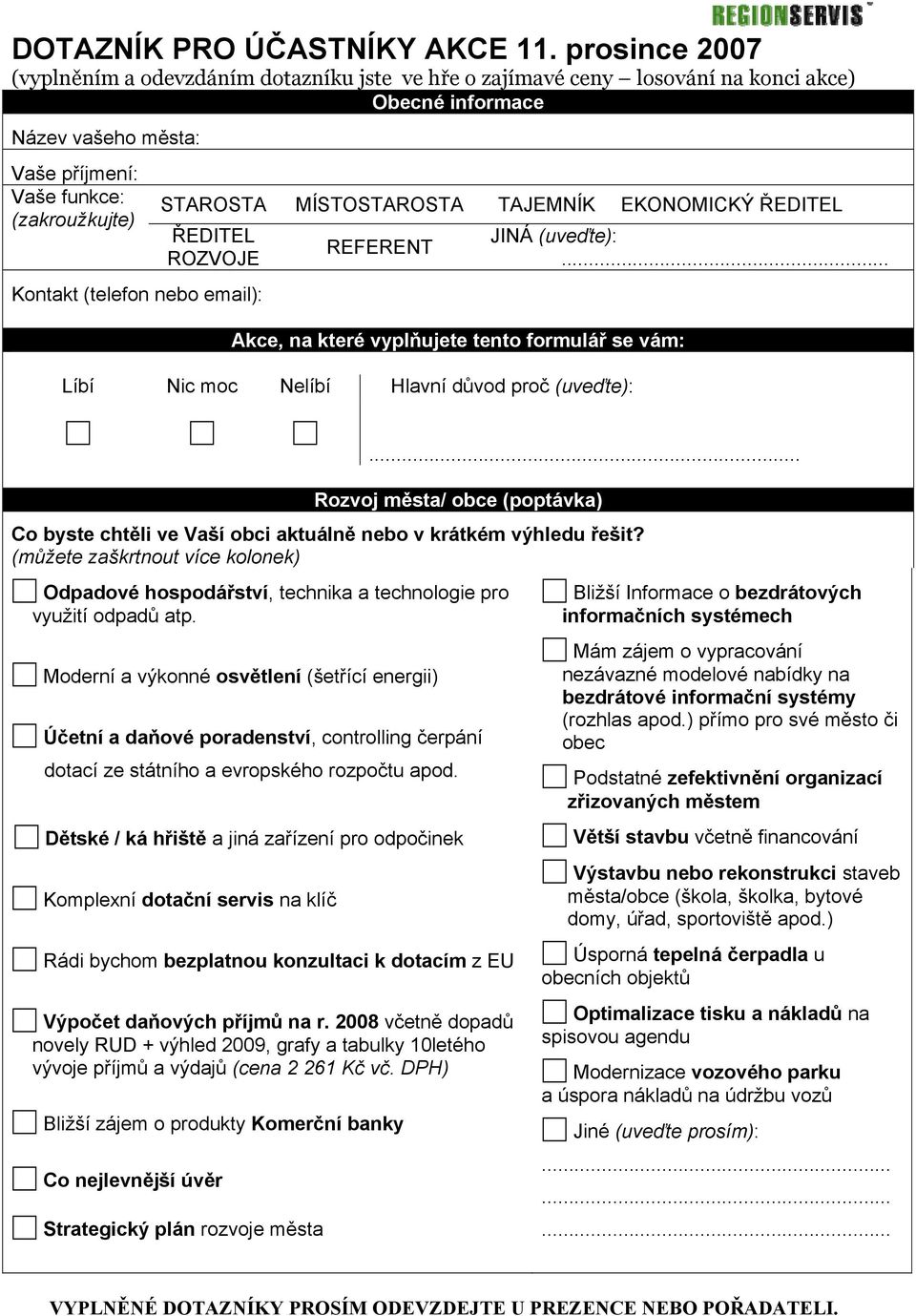 MÍSTOSTAROSTA TAJEMNÍK EKONOMICKÝ ŘEDITEL ŘEDITEL ROZVOJE Kontakt (telefon nebo email): REFERENT Akce, na které vyplňujete tento formulář se vám: Líbí Nic moc Nelíbí Hlavní důvod proč (uveďte): JINÁ