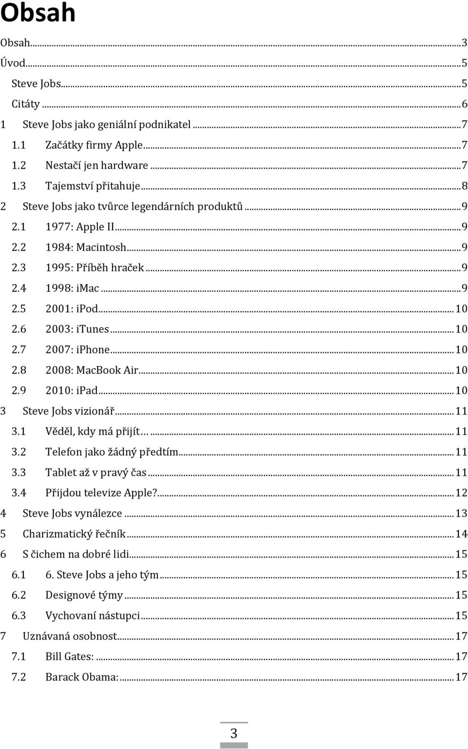 .. 10 2.8 2008: MacBook Air... 10 2.9 2010: ipad... 10 3 Steve Jobs vizionář... 11 3.1 Věděl, kdy má přijít... 11 3.2 Telefon jako žádný předtím... 11 3.3 Tablet až v pravý čas... 11 3.4 Přijdou televize Apple?