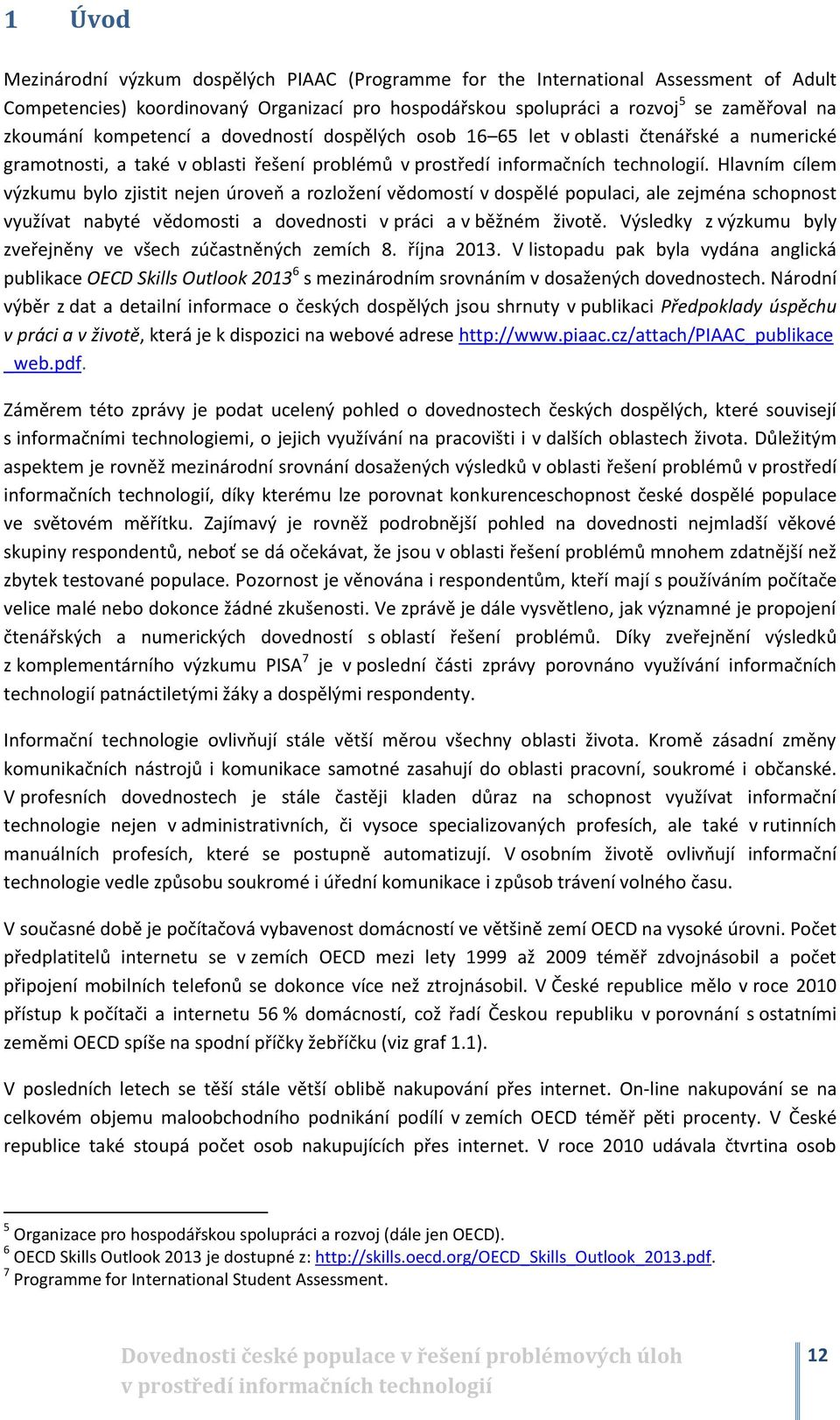 Hlavním cílem výzkumu bylo zjistit nejen úroveň a rozložení vědomostí v dospělé populaci, ale zejména schopnost využívat nabyté vědomosti a dovednosti v práci a v běžném životě.