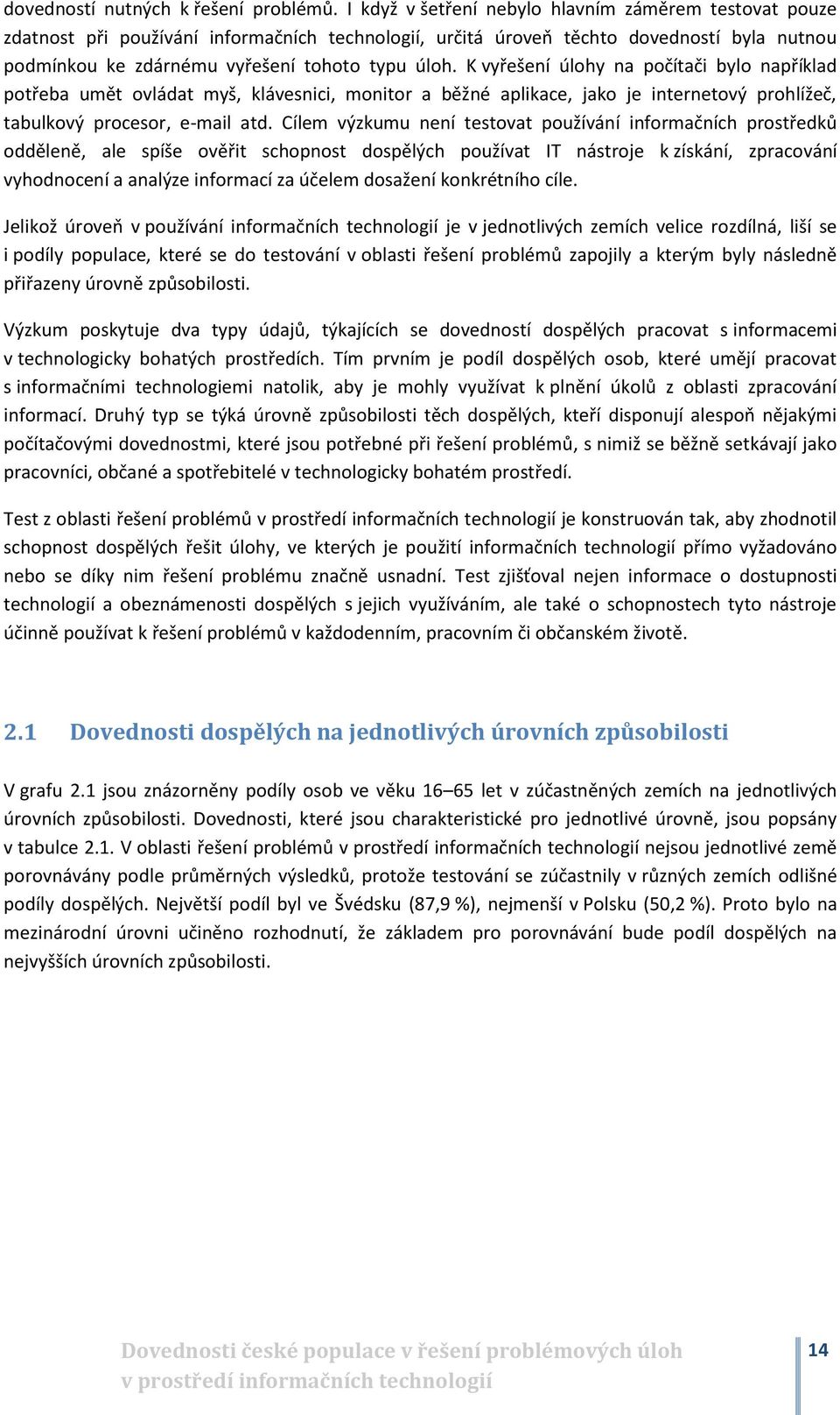 K vyřešení úlohy na počítači bylo například potřeba umět ovládat myš, klávesnici, monitor a běžné aplikace, jako je internetový prohlížeč, tabulkový procesor, e-mail atd.