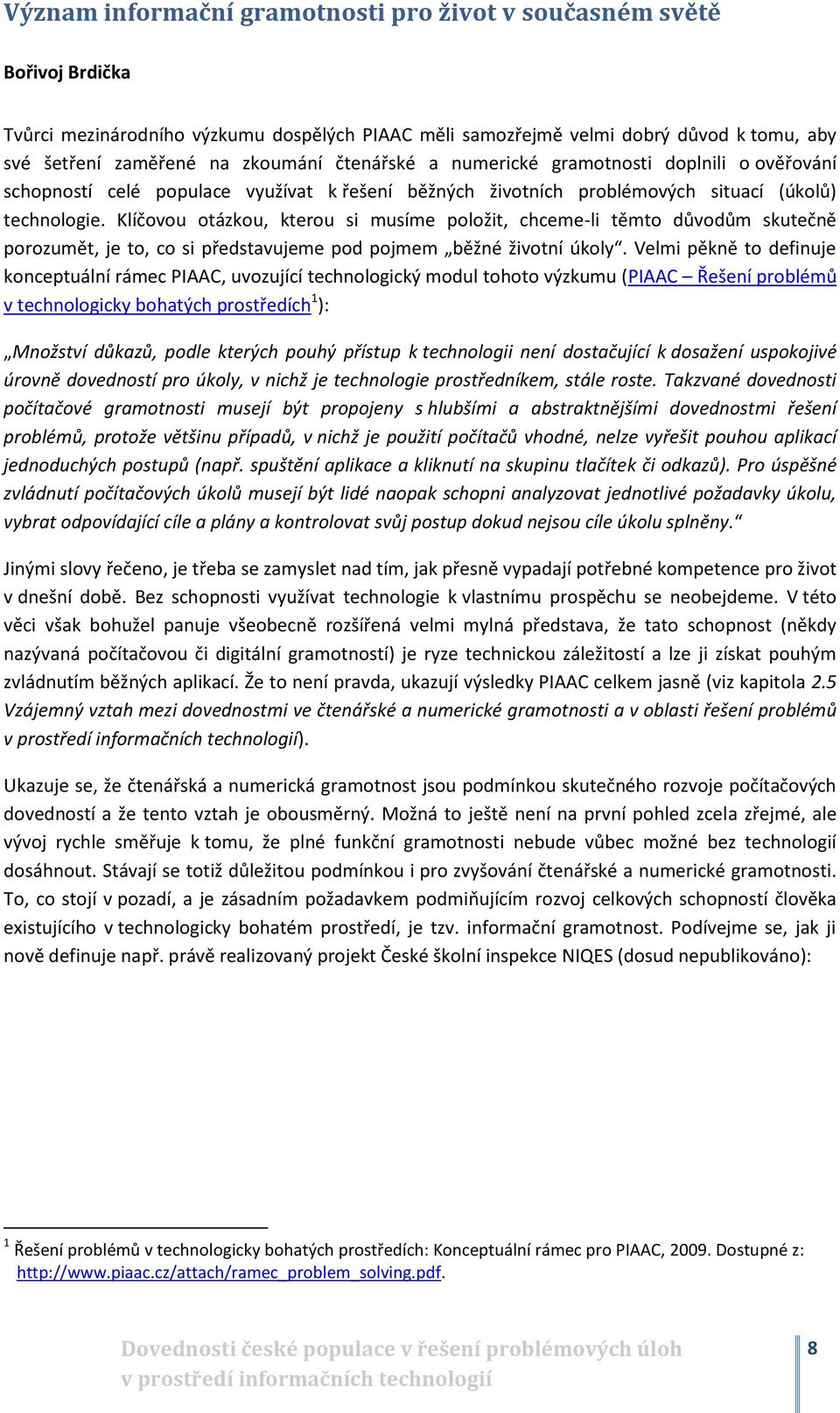 Klíčovou otázkou, kterou si musíme položit, chceme-li těmto důvodům skutečně porozumět, je to, co si představujeme pod pojmem běžné životní úkoly.