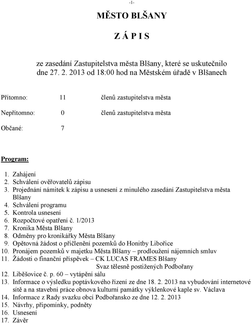 Projednání námitek k zápisu a usnesení z minulého zasedání Zastupitelstva města Blšany 4. Schválení programu 5. Kontrola usnesení 6. Rozpočtové opatření č. 1/2013 7. Kronika Města Blšany 8.