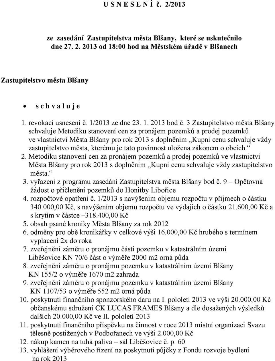 3 Zastupitelstvo města Blšany schvaluje Metodiku stanovení cen za pronájem pozemků a prodej pozemků ve vlastnictví Města Blšany pro rok 2013 s doplněním Kupní cenu schvaluje vždy zastupitelstvo