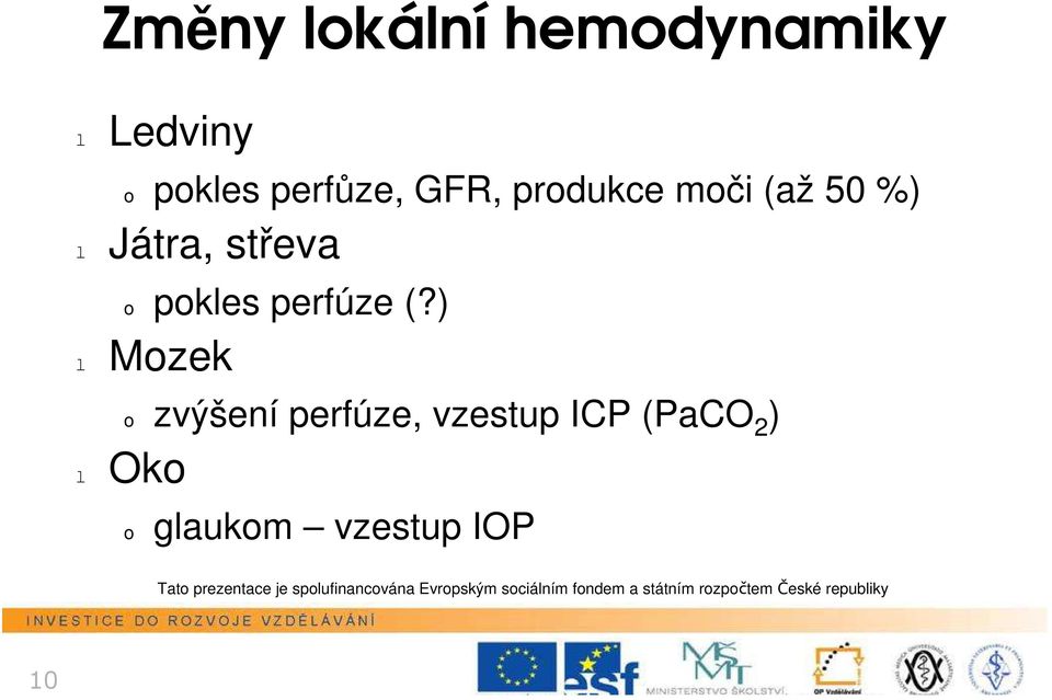 ) l Mzek zvýšení perfúze, vzestup ICP (PaCO 2 ) l Ok glaukm vzestup