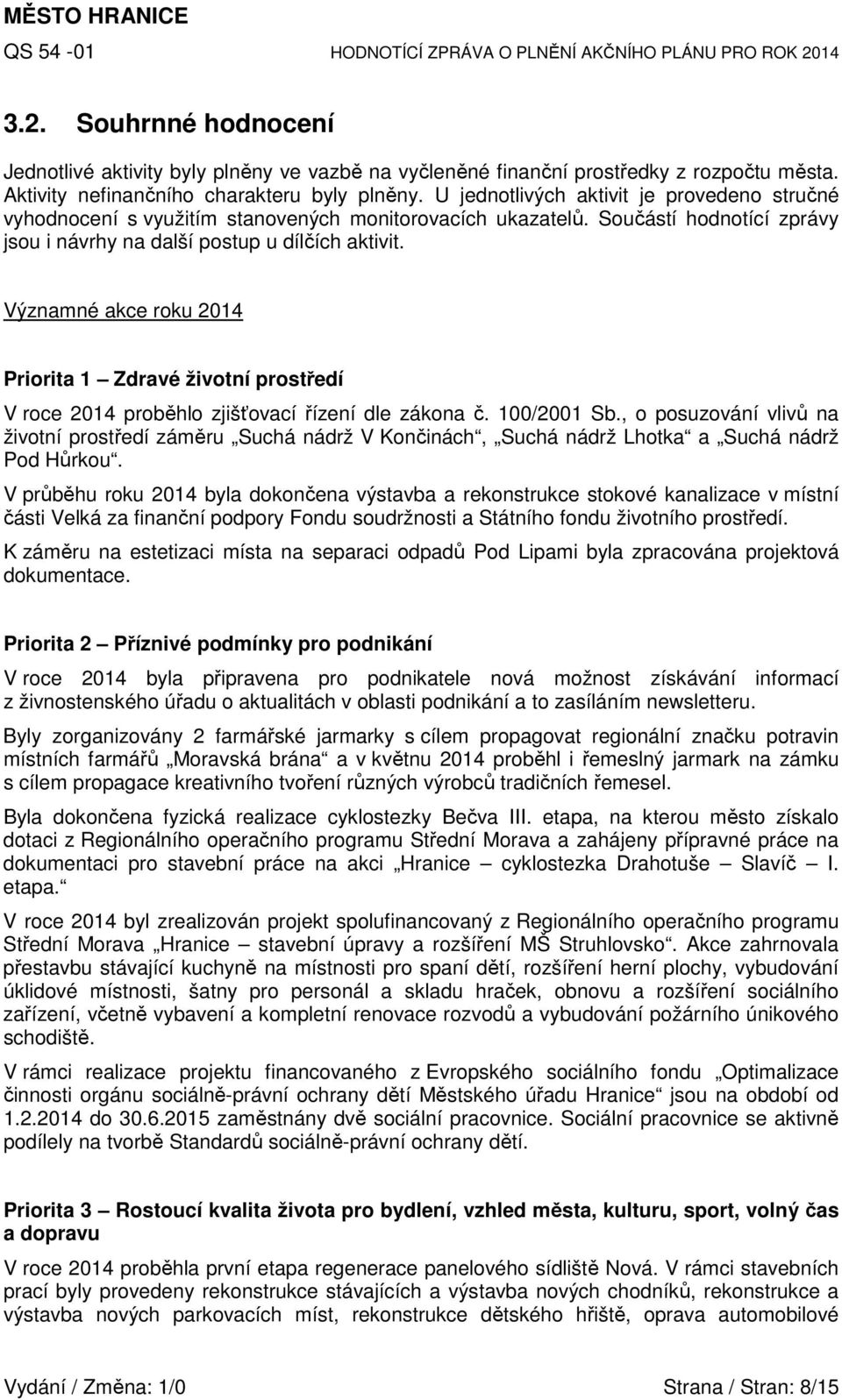 Významné akce roku 2014 Priorita 1 Zdravé životní prostředí V roce 2014 proběhlo zjišťovací řízení dle zákona č. 100/2001 Sb.