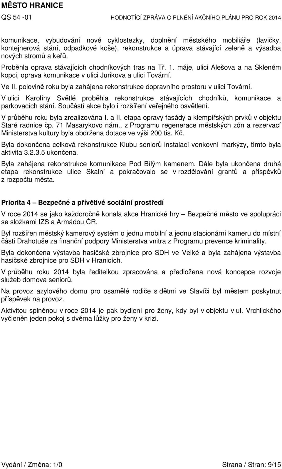 polovině roku byla zahájena rekonstrukce dopravního prostoru v ulici Tovární. V ulici Karolíny Světlé proběhla rekonstrukce stávajících chodníků, komunikace a parkovacích stání.