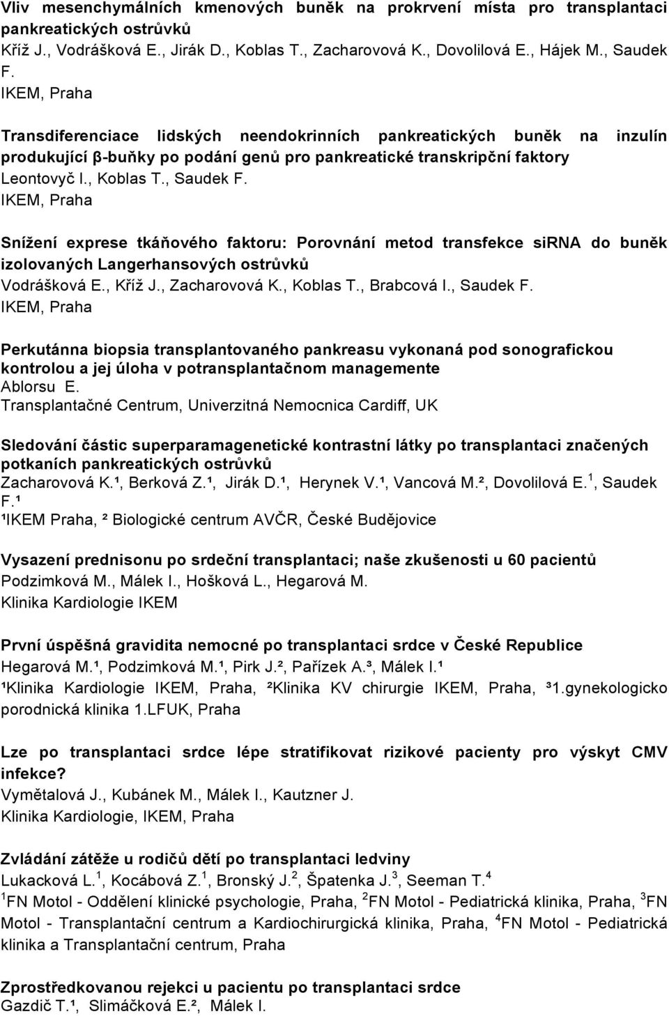 Snížení exprese tkáňového faktoru: Porovnání metod transfekce sirna do buněk izolovaných Langerhansových ostrůvků Vodrášková E., Kříž J., Zacharovová K., Koblas T., Brabcová I., Saudek F.