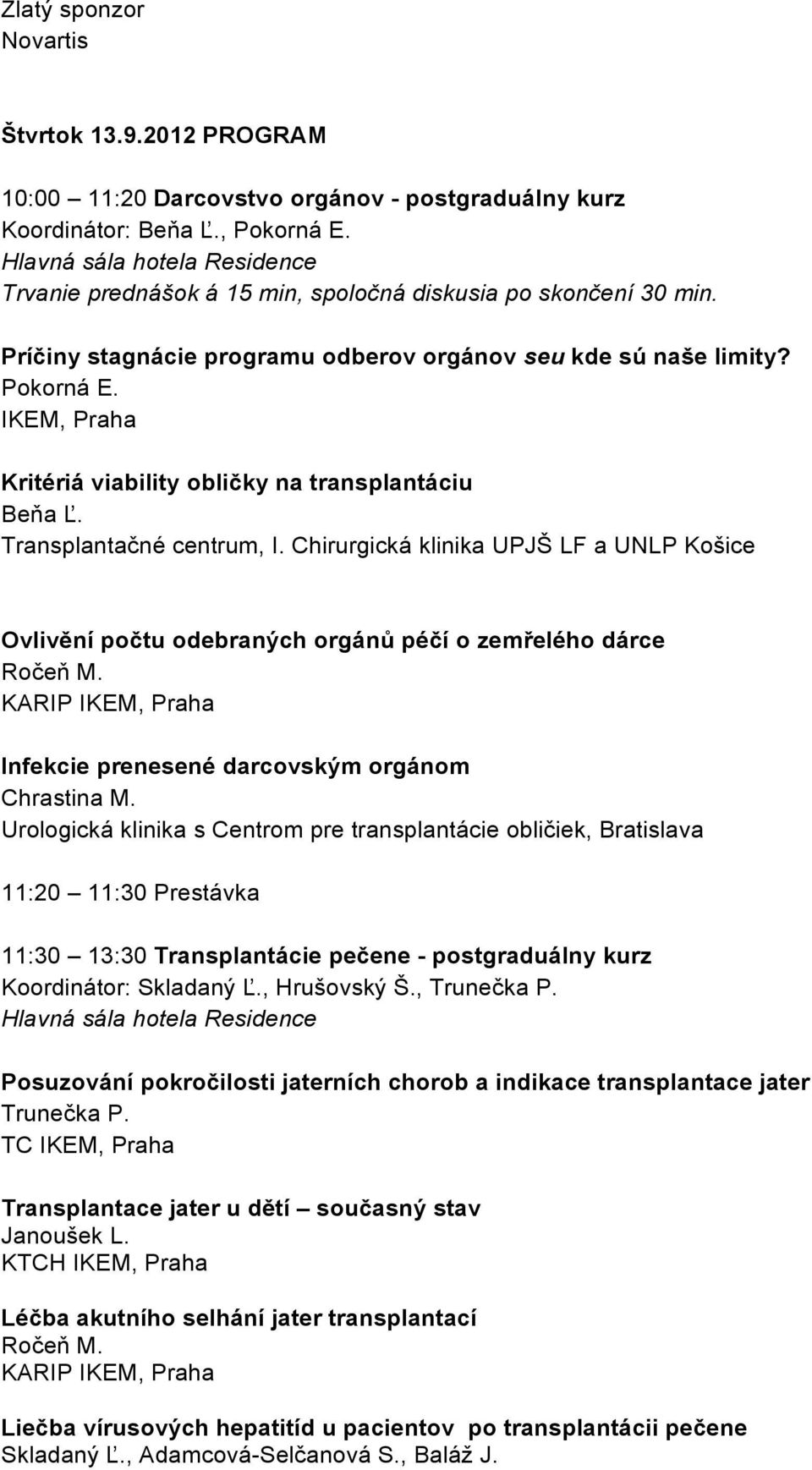 Chirurgická klinika UPJŠ LF a UNLP Košice Ovlivění počtu odebraných orgánů péčí o zemřelého dárce Ročeň M. KARIP Infekcie prenesené darcovským orgánom Chrastina M.
