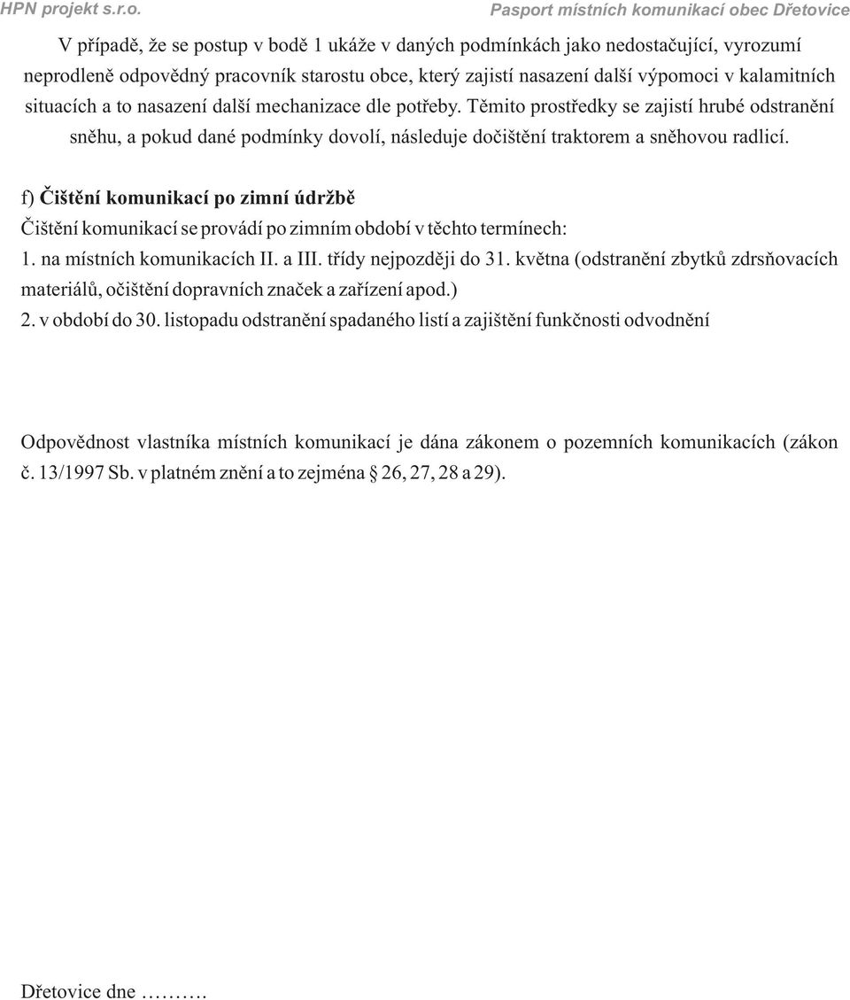 f) Čištění komunikací po zimní údržbě Čištění komunikací se provádí po zimním období v těchto termínech: 1. na místních komunikacích II. a III. třídy nejpozději do 31.