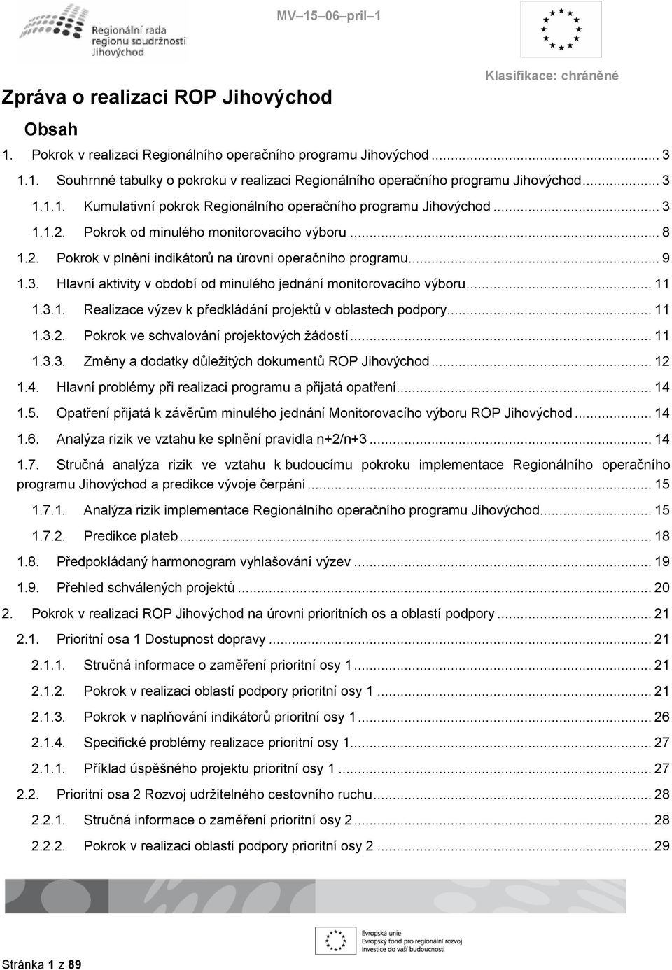 3. Hlavní aktivity v období od minulého jednání monitorovacího výboru... 11 1.3.1. Realizace výzev k předkládání projektů v oblastech podpory... 11 1.3.2. Pokrok ve schvalování projektových žádostí.