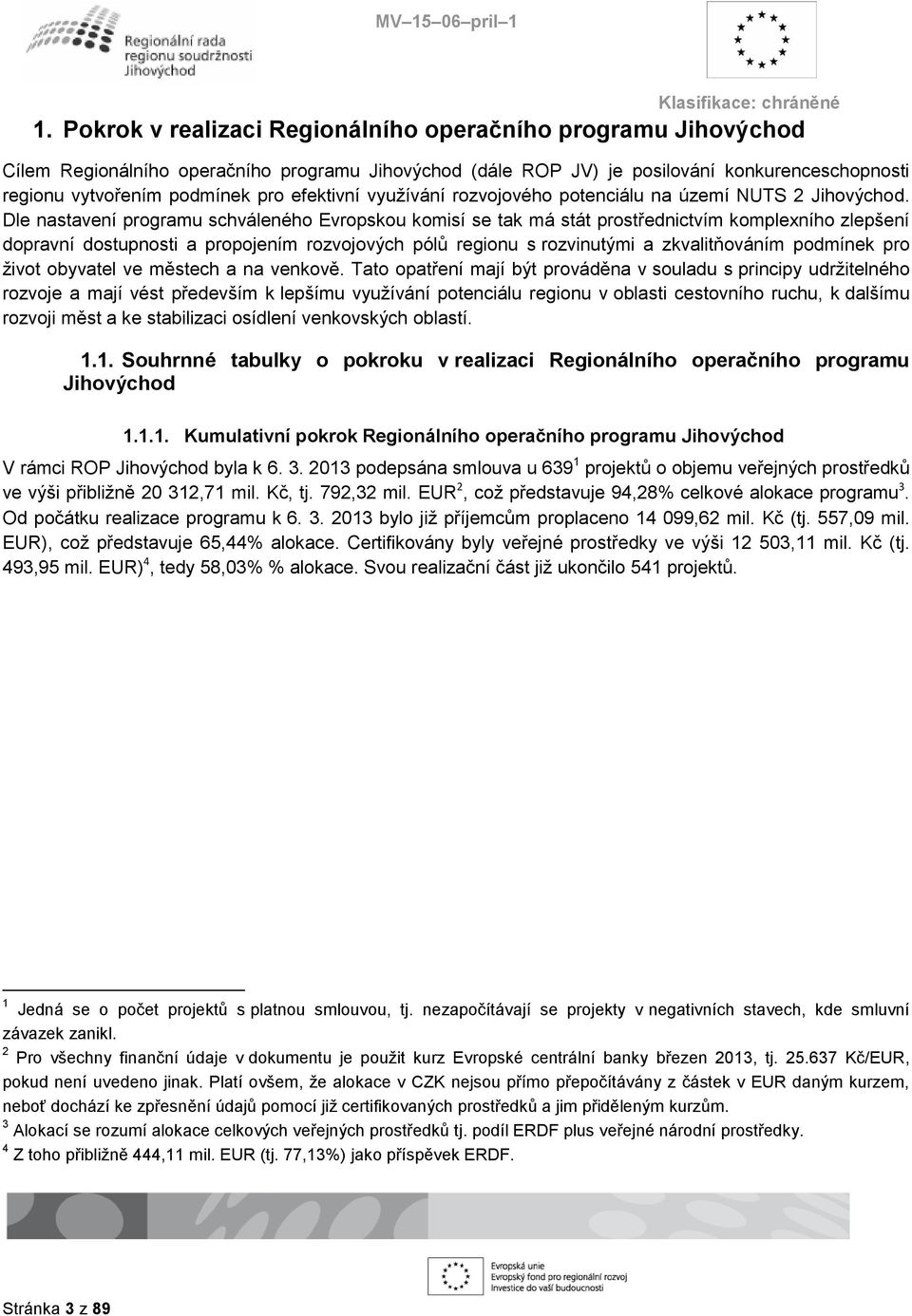 Dle nastavení programu schváleného Evropskou komisí se tak má stát prostřednictvím komplexního zlepšení dopravní dostupnosti a propojením rozvojových pólů regionu s rozvinutými a zkvalitňováním