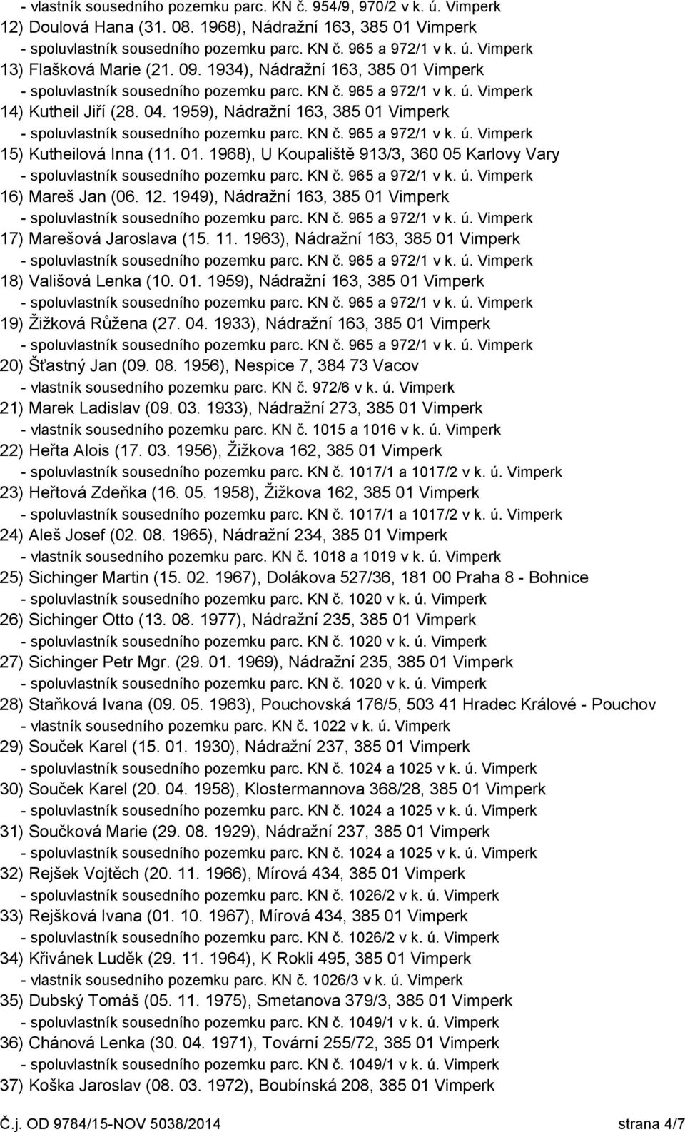 1949), Nádražní 163, 385 01 Vimperk 17) Marešová Jaroslava (15. 11. 1963), Nádražní 163, 385 01 Vimperk 18) Vališová Lenka (10. 01. 1959), Nádražní 163, 385 01 Vimperk 19) Žižková Růžena (27. 04.