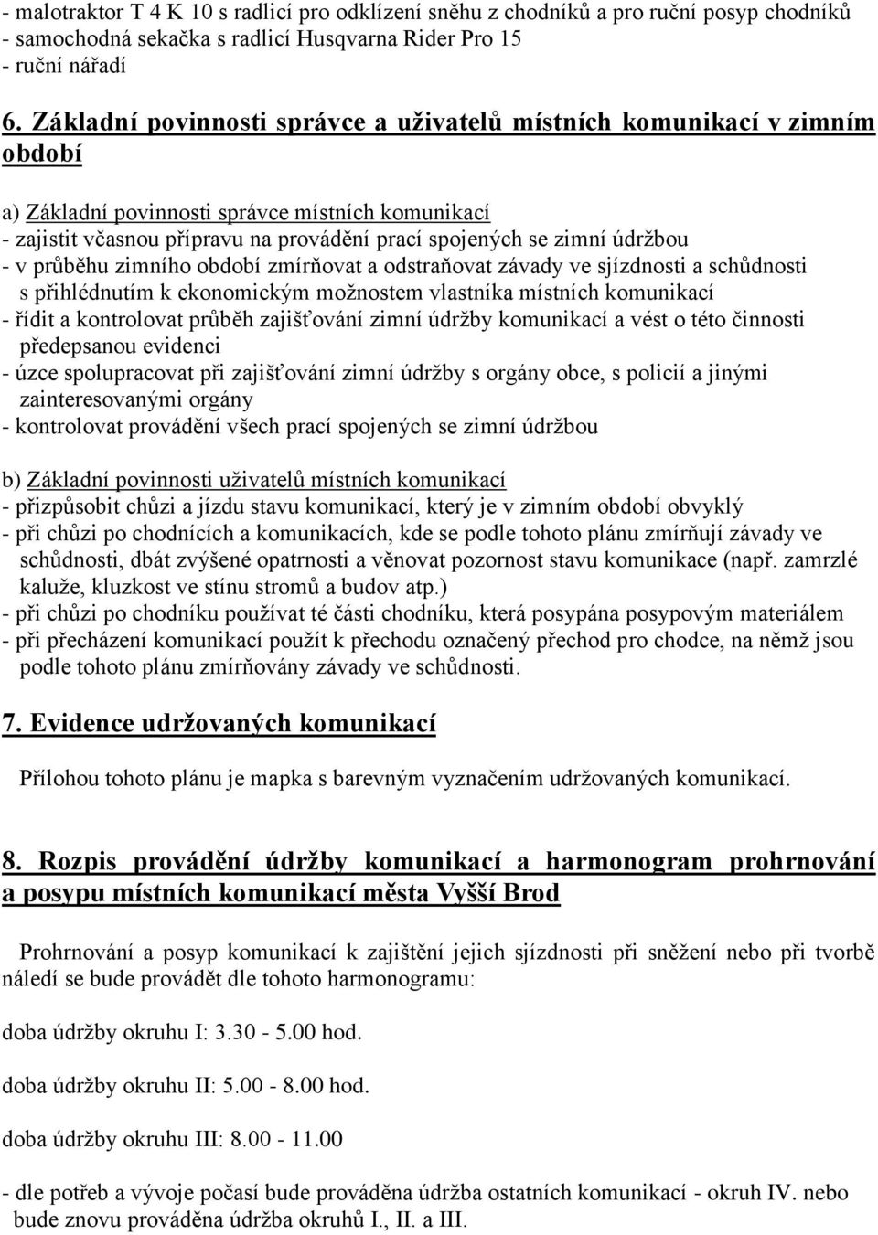 údržbou - v průběhu zimního období zmírňovat a odstraňovat závady ve sjízdnosti a schůdnosti s přihlédnutím k ekonomickým možnostem vlastníka místních komunikací - řídit a kontrolovat průběh