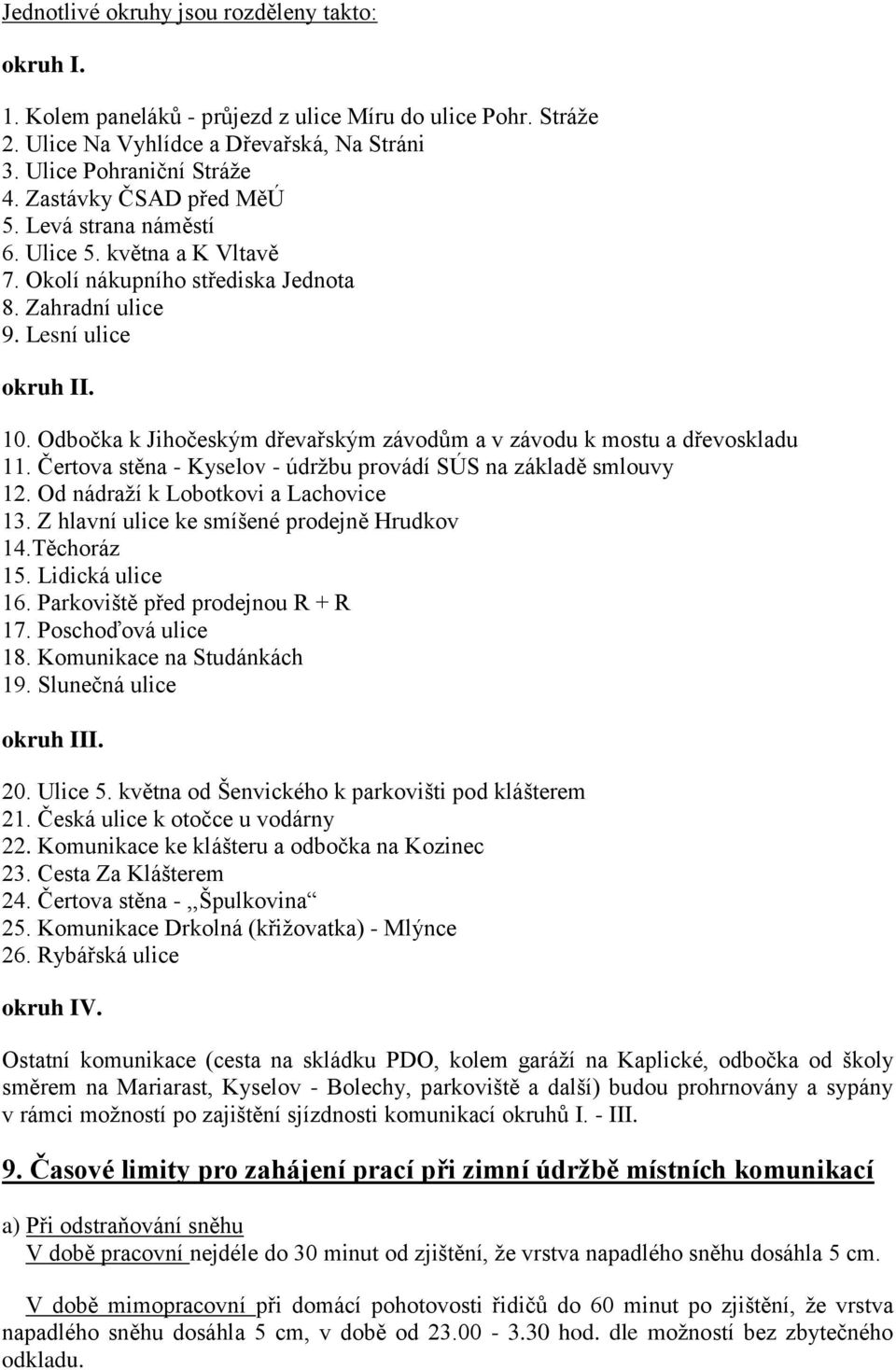 Odbočka k Jihočeským dřevařským závodům a v závodu k mostu a dřevoskladu 11. Čertova stěna - Kyselov - údržbu provádí SÚS na základě smlouvy 12. Od nádraží k Lobotkovi a Lachovice 13.