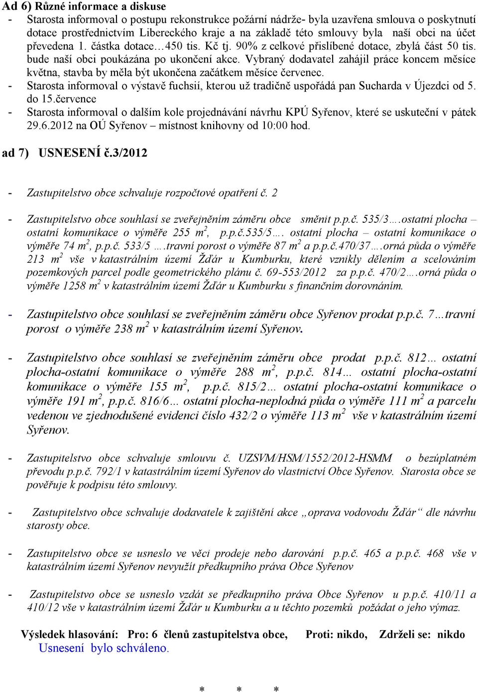 Vybraný dodavatel zahájil práce koncem měsíce května, stavba by měla být ukončena začátkem měsíce červenec.