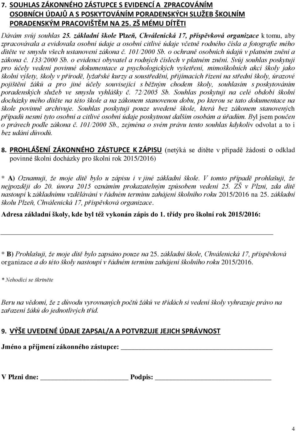 ustanovení zákona č. 101/2000 Sb. o ochraně osobních údajů v platném znění a zákona č. 133/2000 Sb. o evidenci obyvatel a rodných číslech v platném znění.