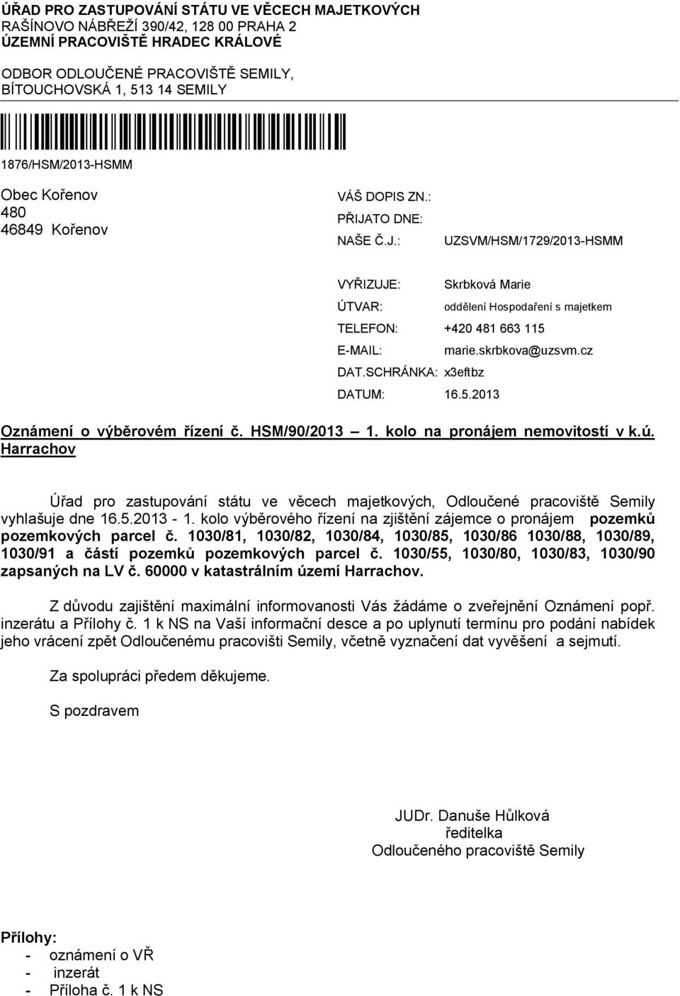 TO DNE: NAŠE Č.J.: UZSVM/HSM/1729/2013-HSMM VYŘIZUJE: ÚTVAR: Skrbková Marie oddělení Hospodaření s majetkem TELEFON: +420 481 663 115 E-MAIL: DAT.SCHRÁNKA: x3eftbz DATUM: 16.5.2013 marie.