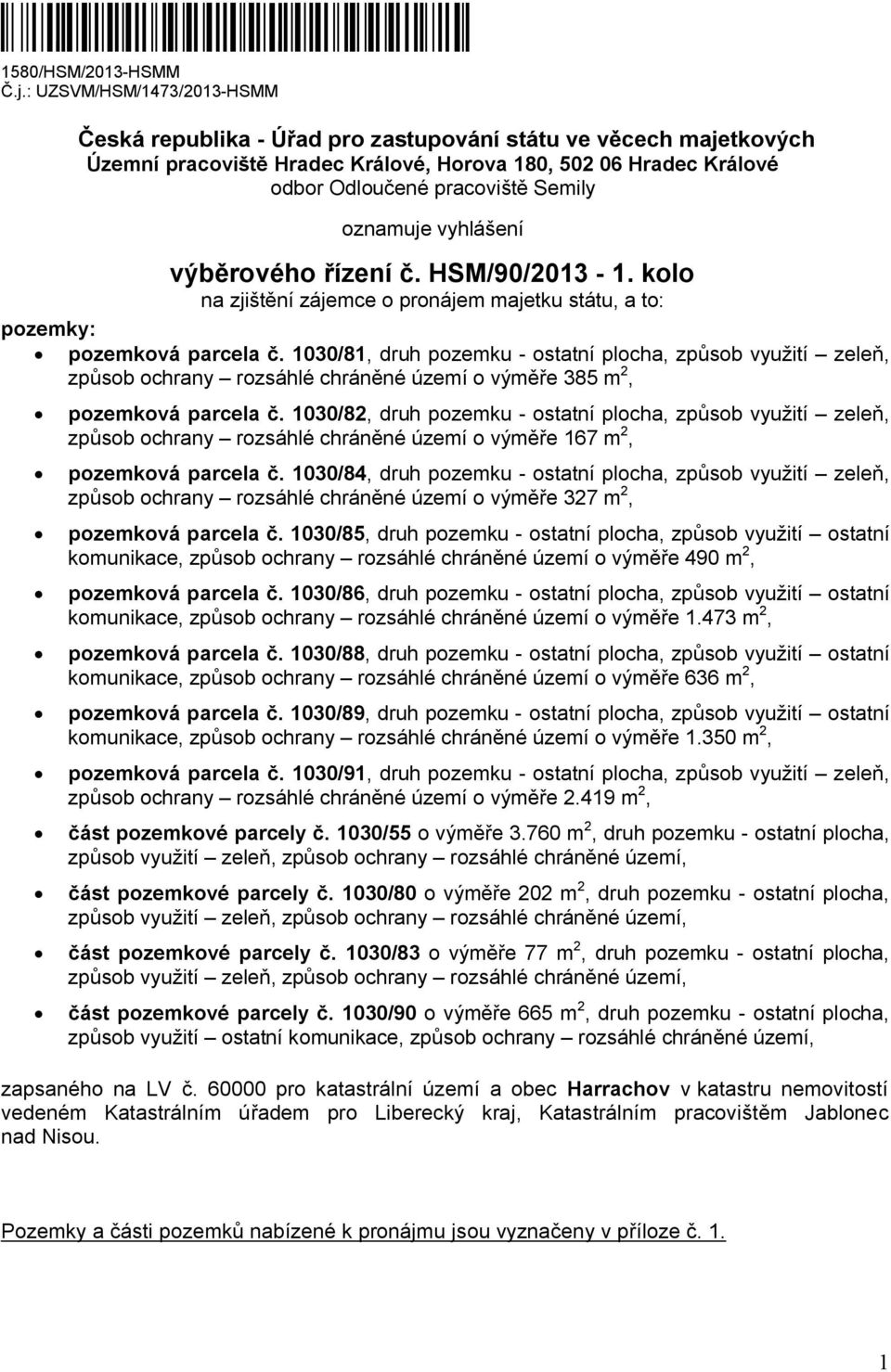 oznamuje vyhlášení výběrového řízení č. HSM/90/2013-1. kolo na zjištění zájemce o pronájem majetku státu, a to: pozemky: pozemková parcela č.